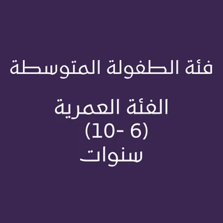 فئة الطفولة المتوسطة الفئة العمرية (6 - 10) سنوات